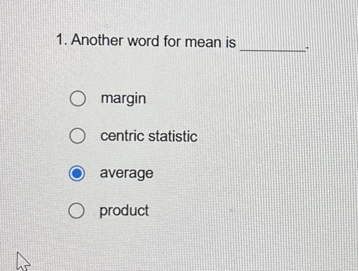Another word for mean is margin centric statistic
