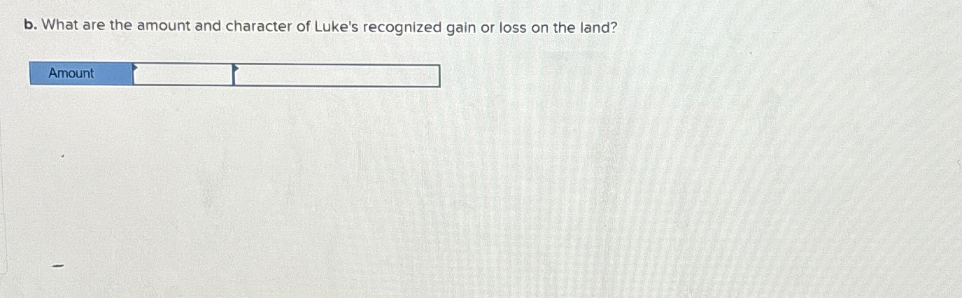 b . What are the amount and character of Luke's