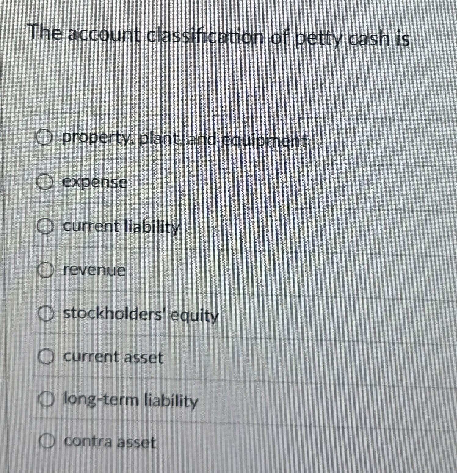 The account classification of petty cash is