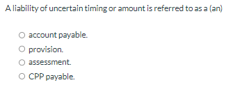 A liability of uncertain timing or amount is