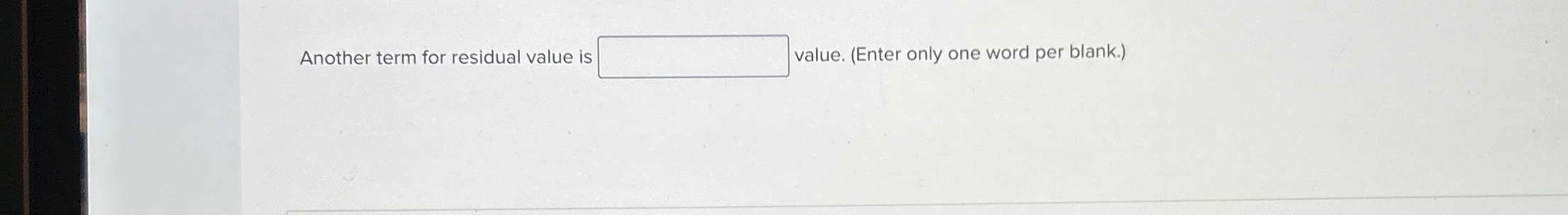 Another term for residual value is value. ( Enter