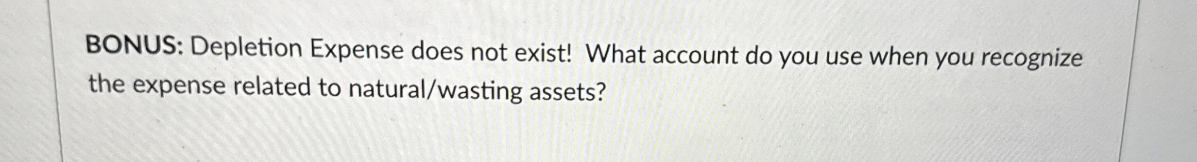 BONUS: Depletion Expense does not exist! What