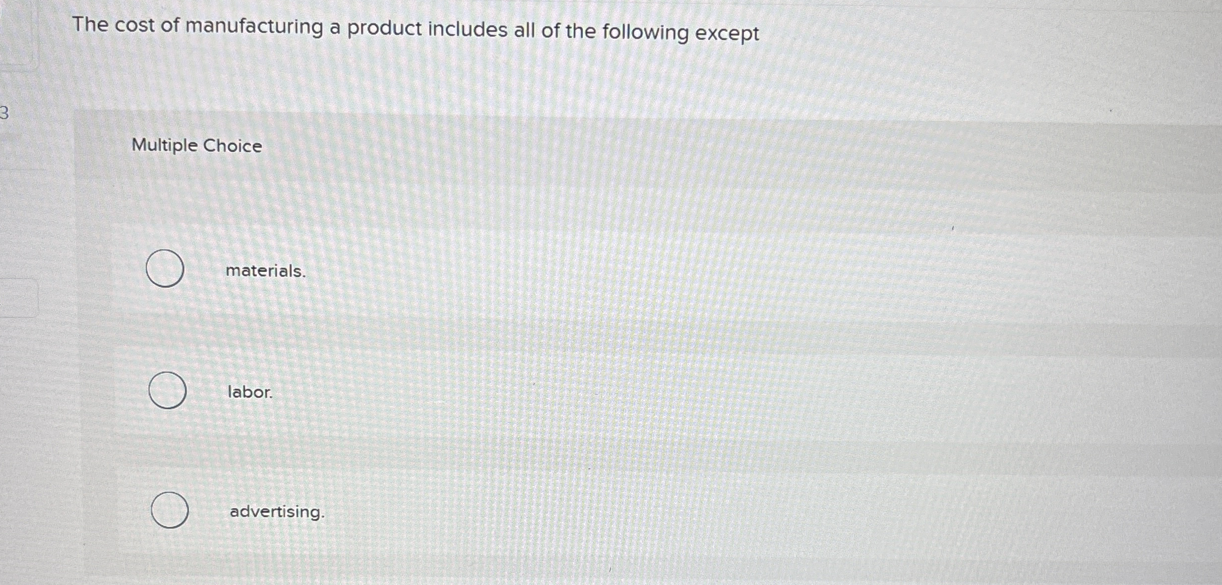 The cost of manufacturing a product includes all