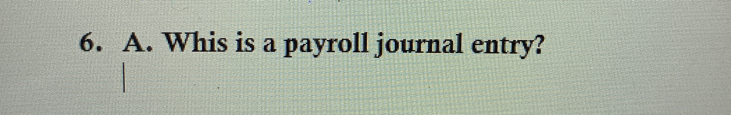 A . Whis is a payroll journal entry?
