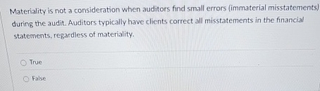 Materiality is not a consideration when auditors