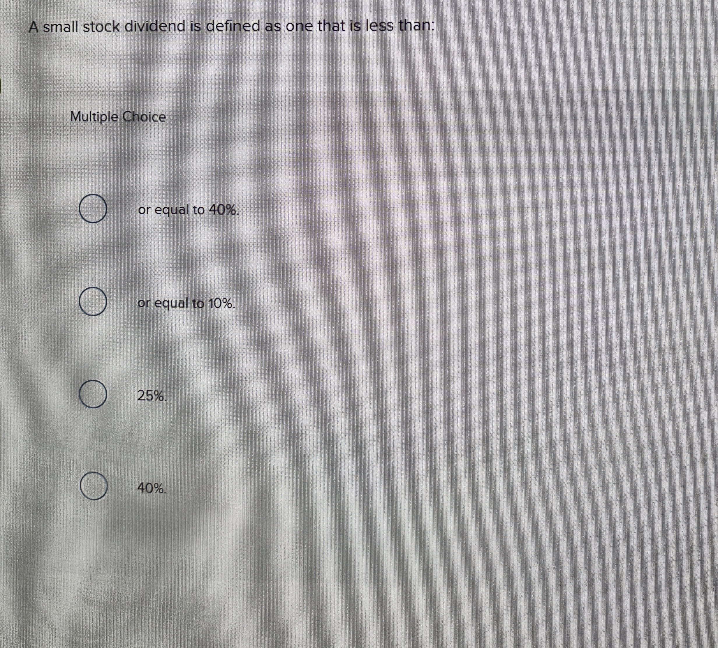 A small stock dividend is defined as one that is