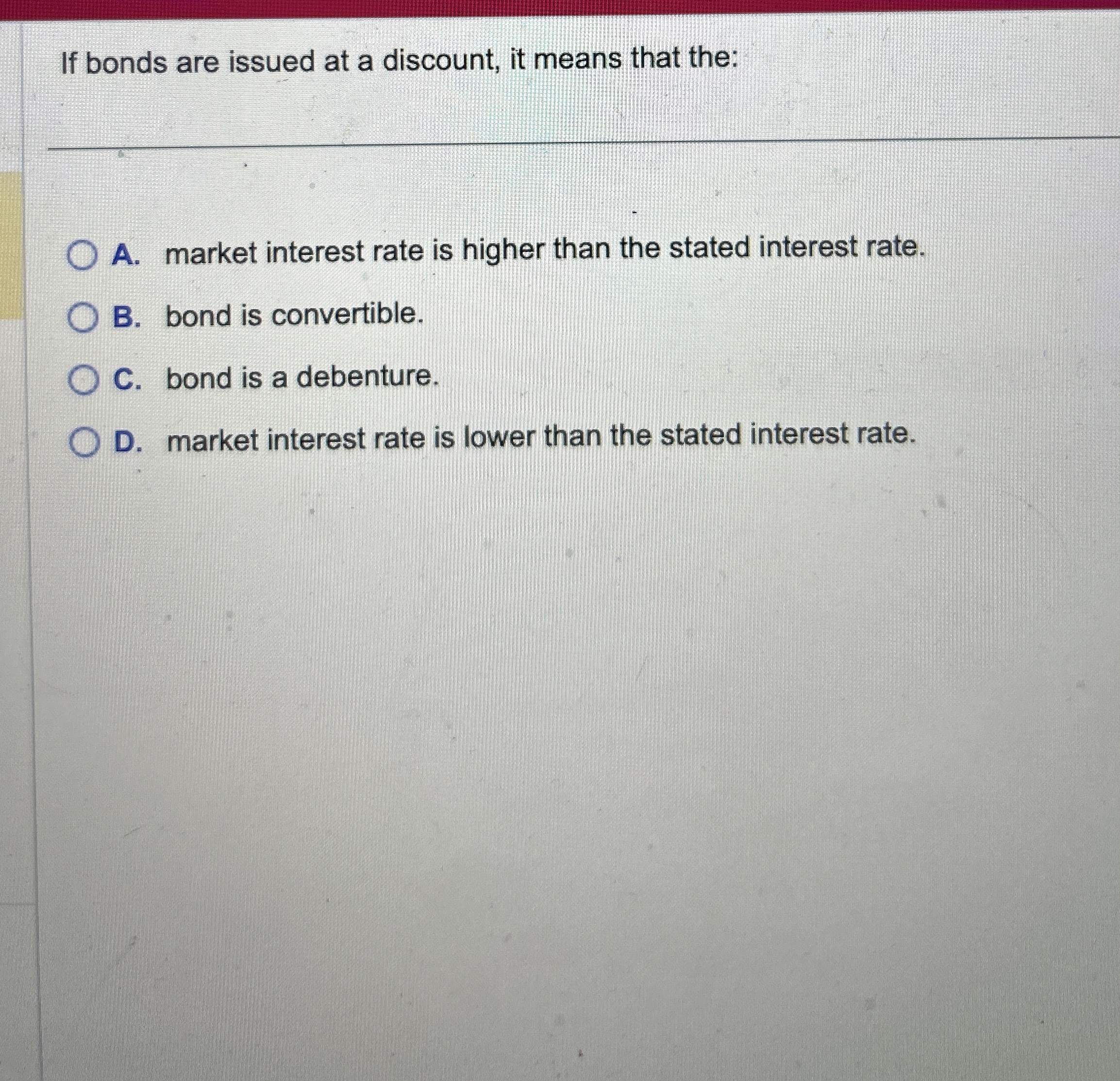 If bonds are issued at a discount, it means that