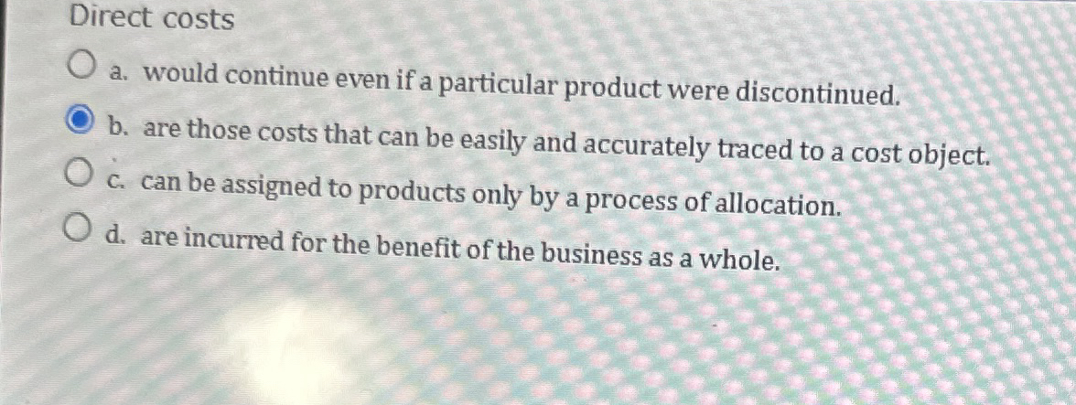 Direct costs a . would continue even if a