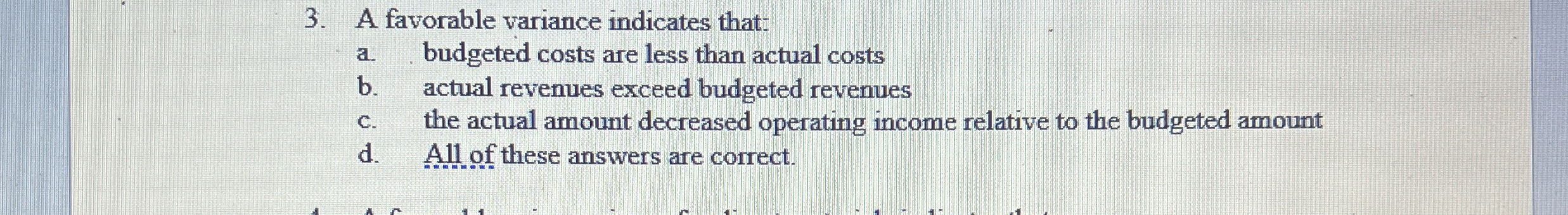 A favorable variance indicates that - a .