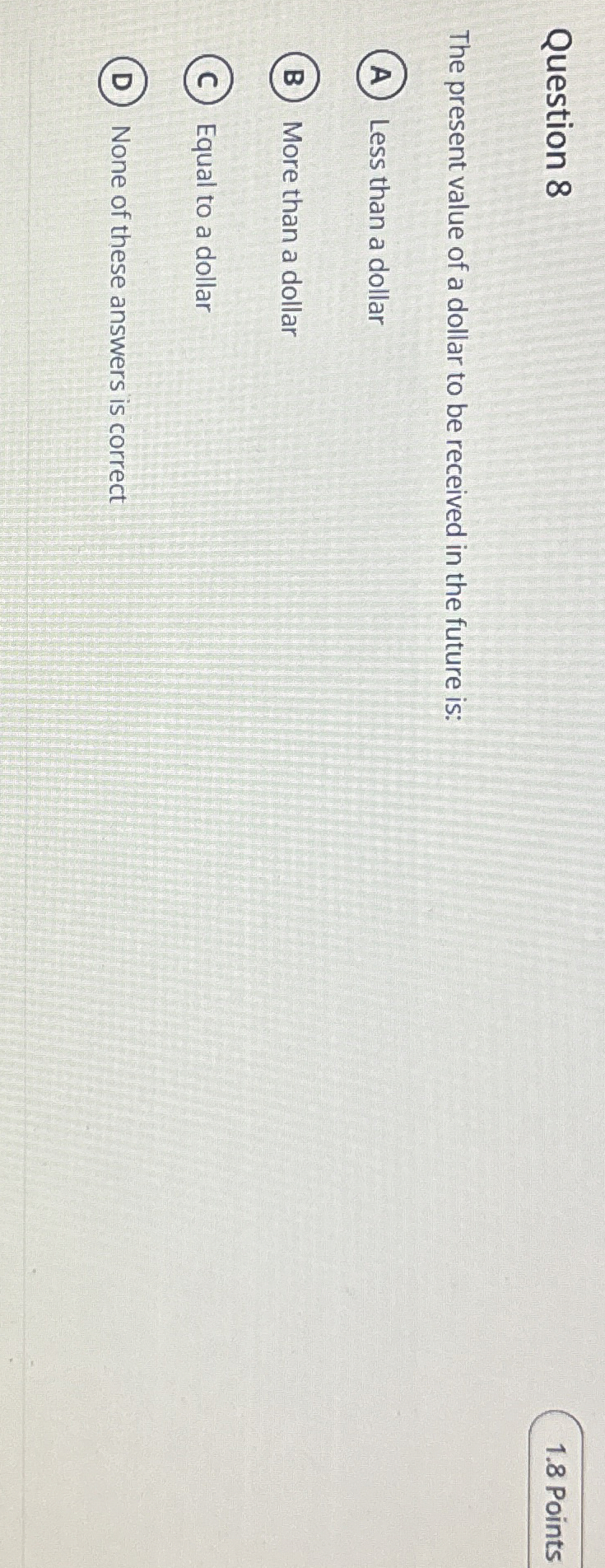 Question 8 1 . 8 Points The present value of a