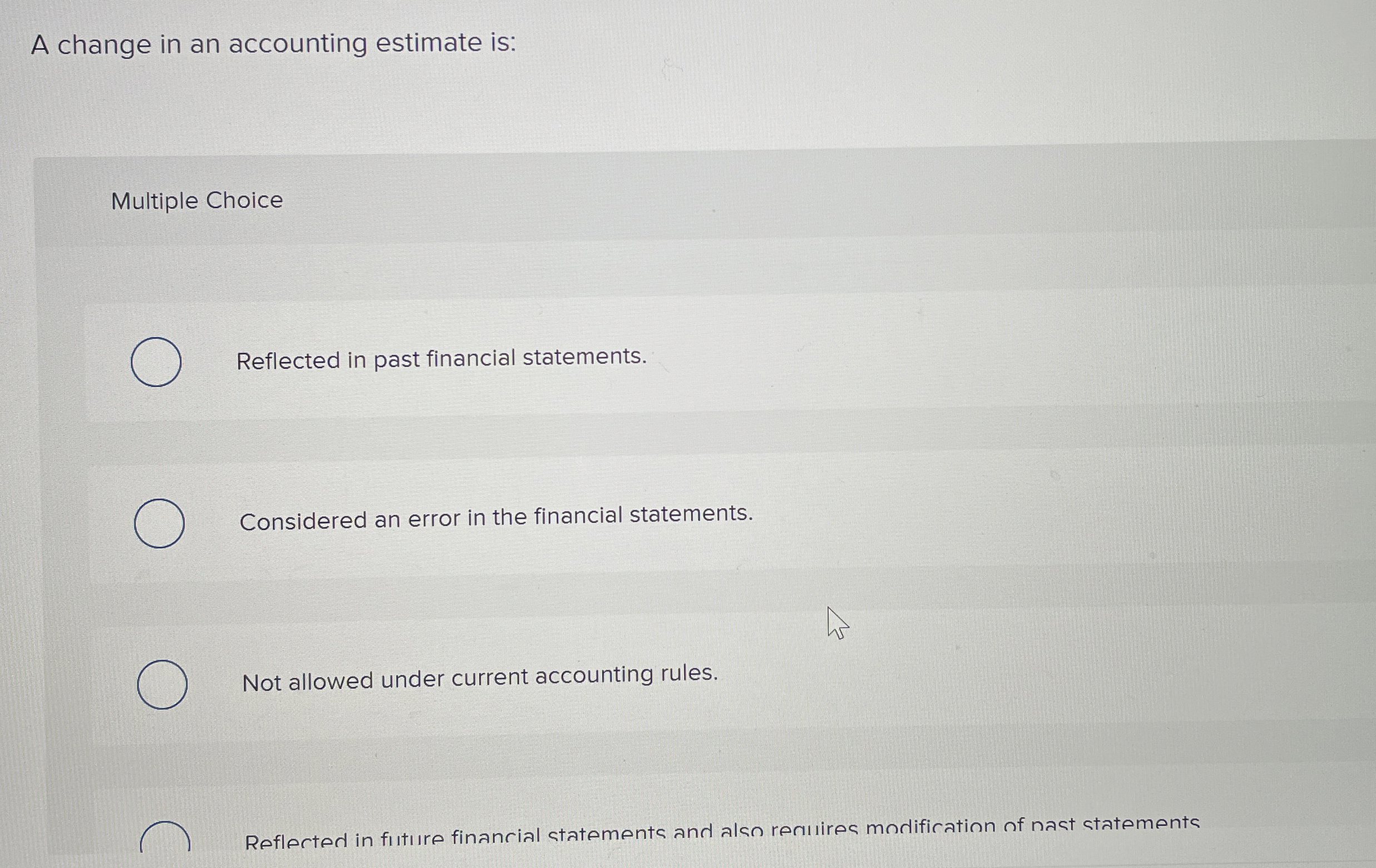 A change in an accounting estimate is: Multiple