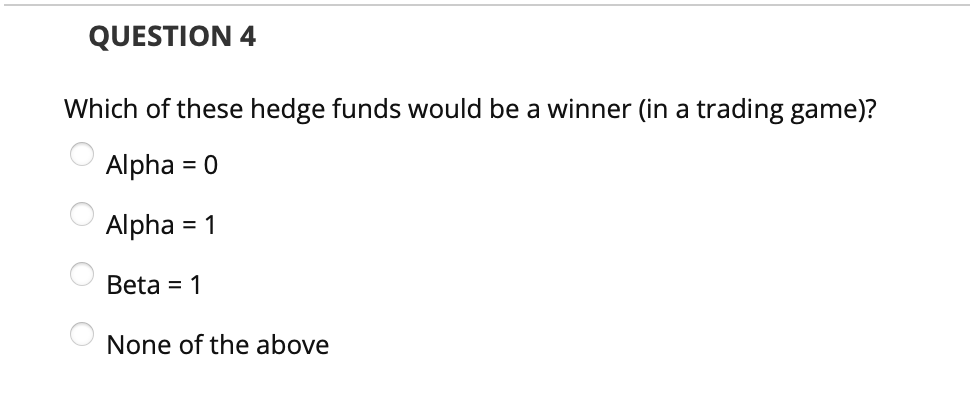 QUESTION 4 Which of these hedge funds would be a