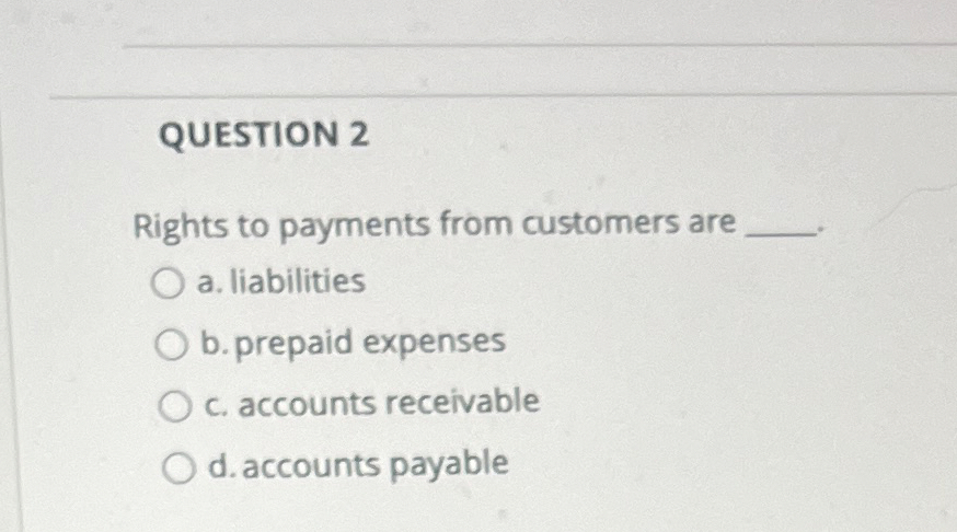 QUESTION 2 Rights to payments from customers are