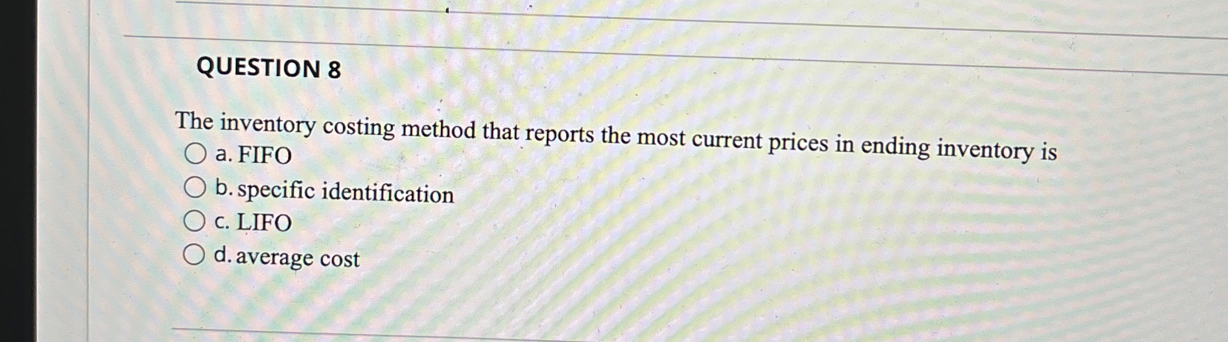 QUESTION 8 The inventory costing method that