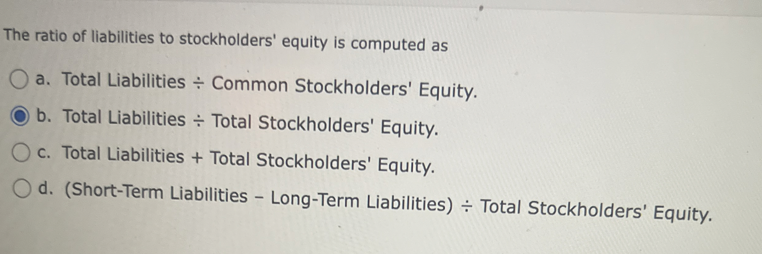 The ratio of liabilities to stockholders' equity