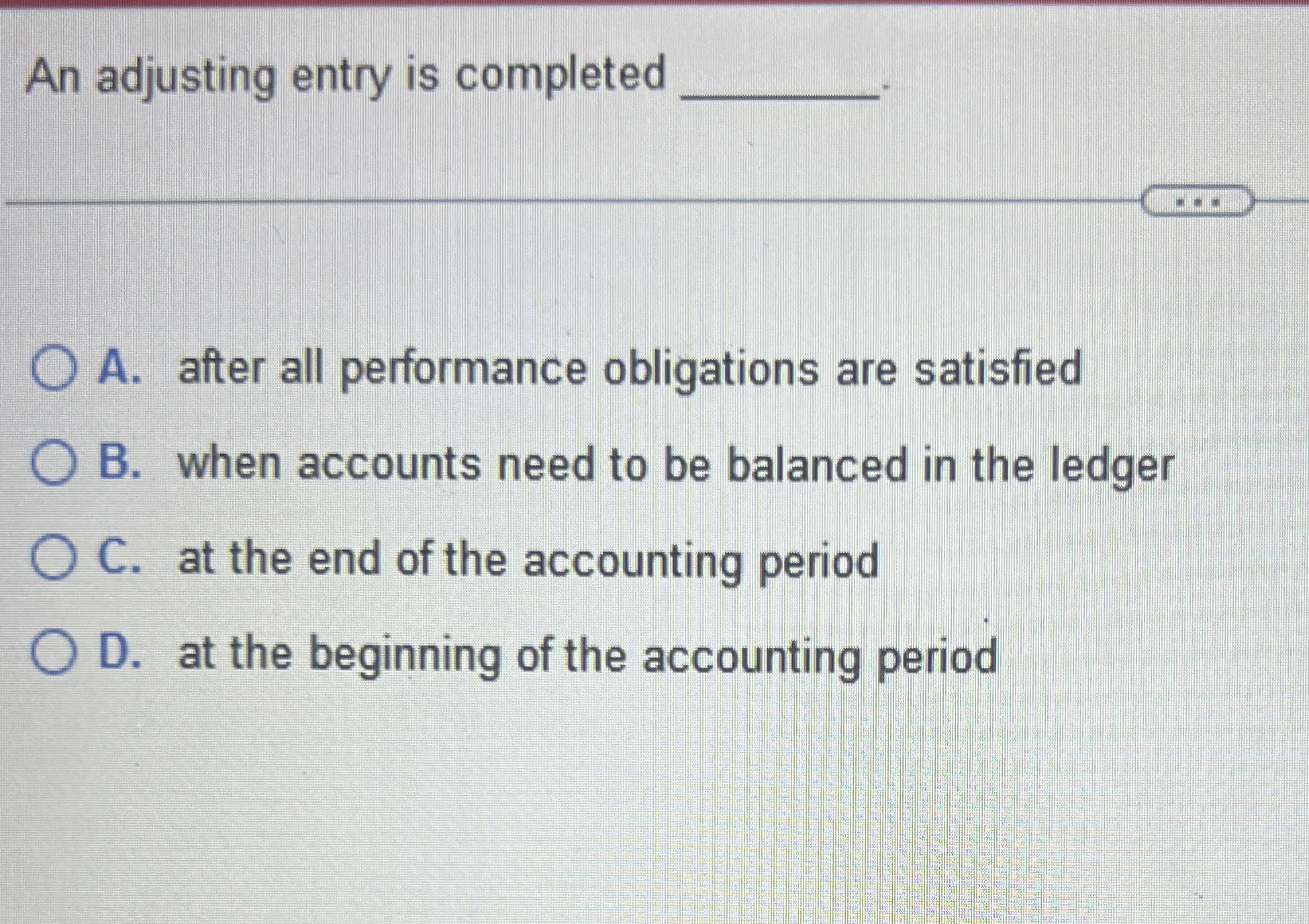 An adjusting entry is completed A . after all