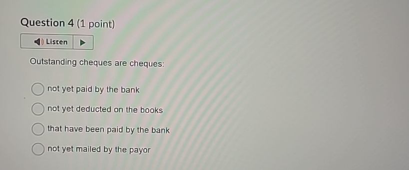Question 4 ( 1 point ) Outstanding cheques are