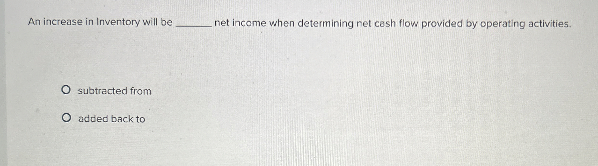 An increase in Inventory will be q , net income