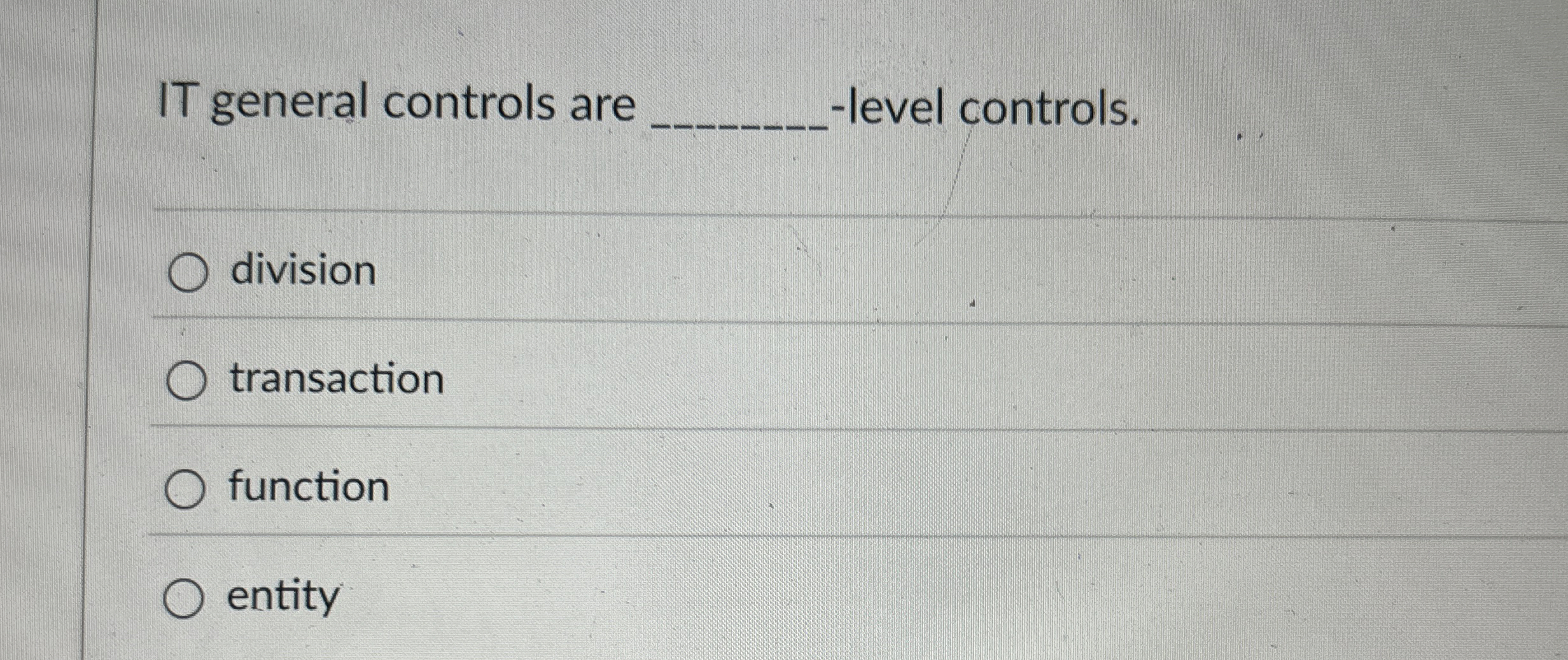 IT general controls are , - level controls.
