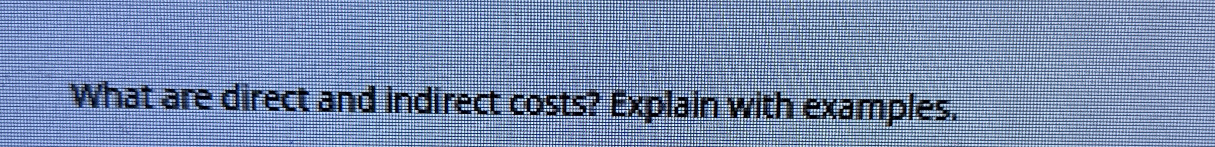 What are direct and indirect costs? Explain with