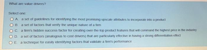 What are value drivers? a Select one OA a set of