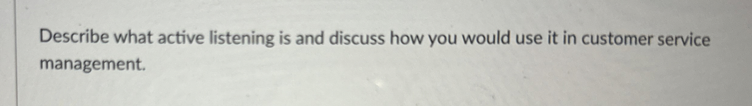 Describe what active listening is and discuss how