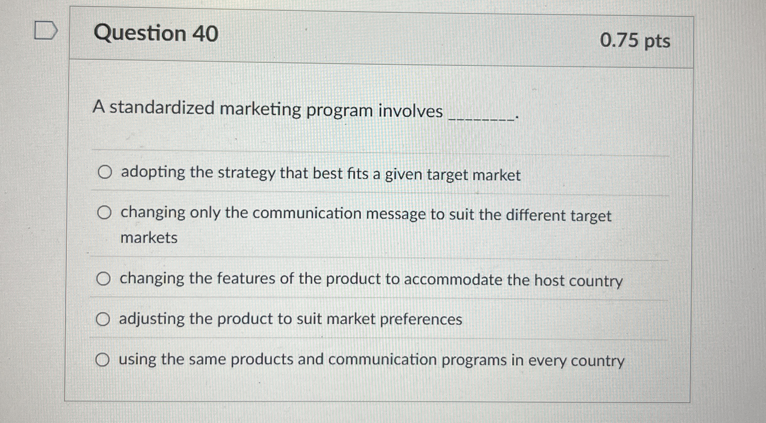 Question 4 0 0 . 7 5 pts A standardized marketing