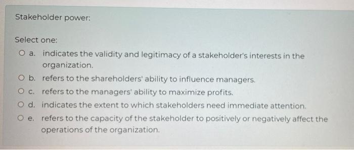Stakeholder power: Select one: O a indicates the