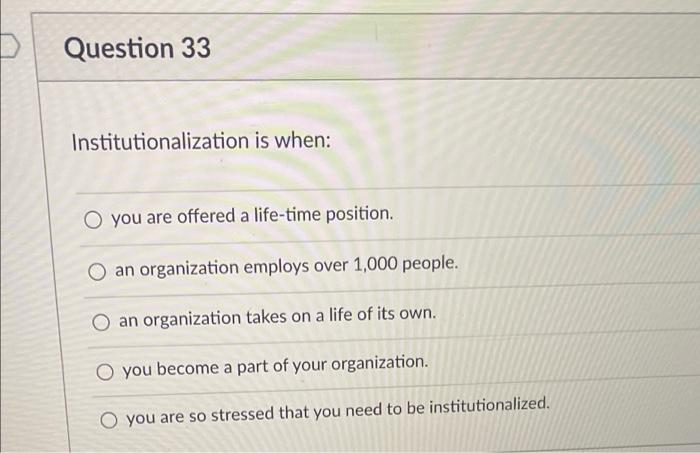 Question 33 Institutionalization is when: O you