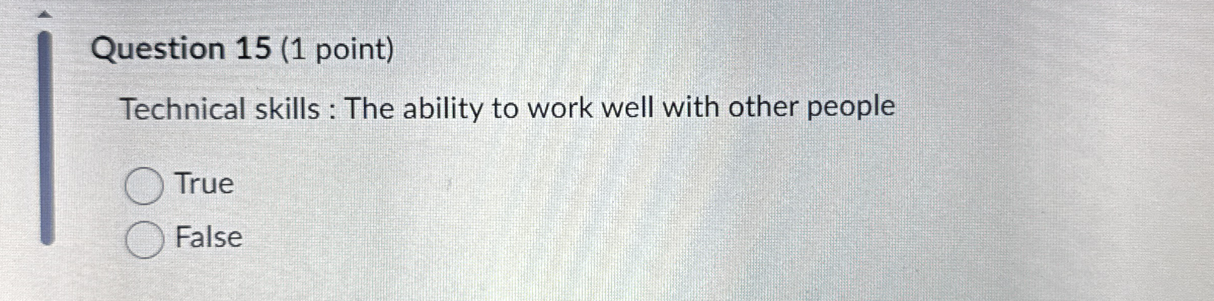 Question 1 5 ( 1 point ) Technical skills : The