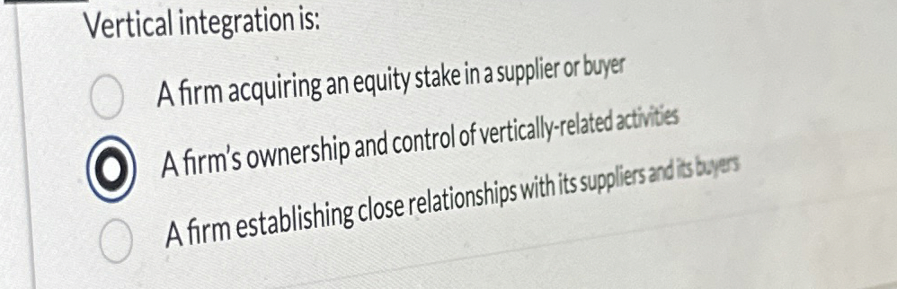 Vertical integration is: A firm acquiring an