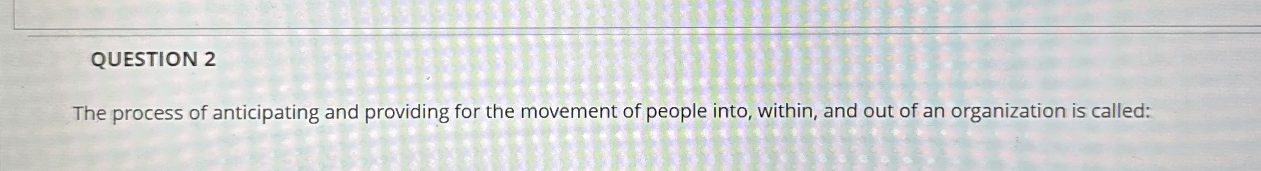 QUESTION 2 The process of anticipating and