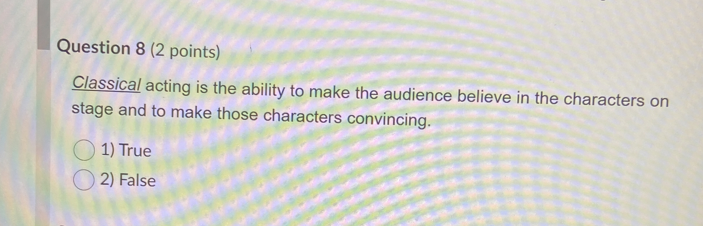 Question 8 ( 2 points ) Classical acting is the