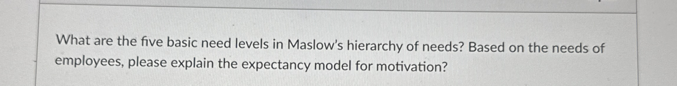 What are the five basic need levels in Maslow's