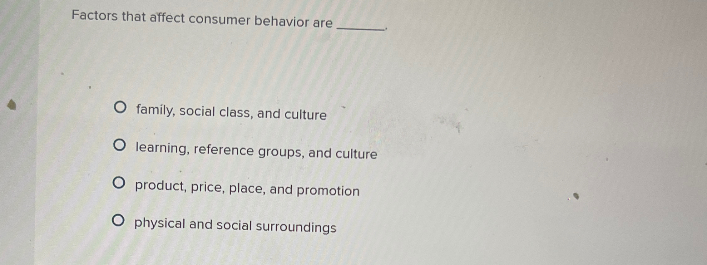 Factors that affect consumer behavior are family,