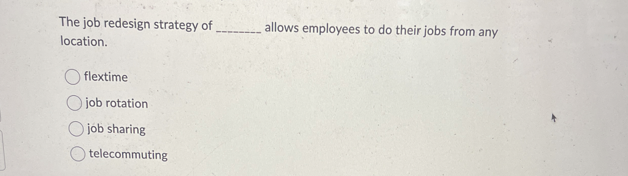 The job redesign strategy of q , location. allows