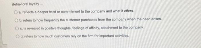 Behavioral loyalty... a. reflects a deeper trust