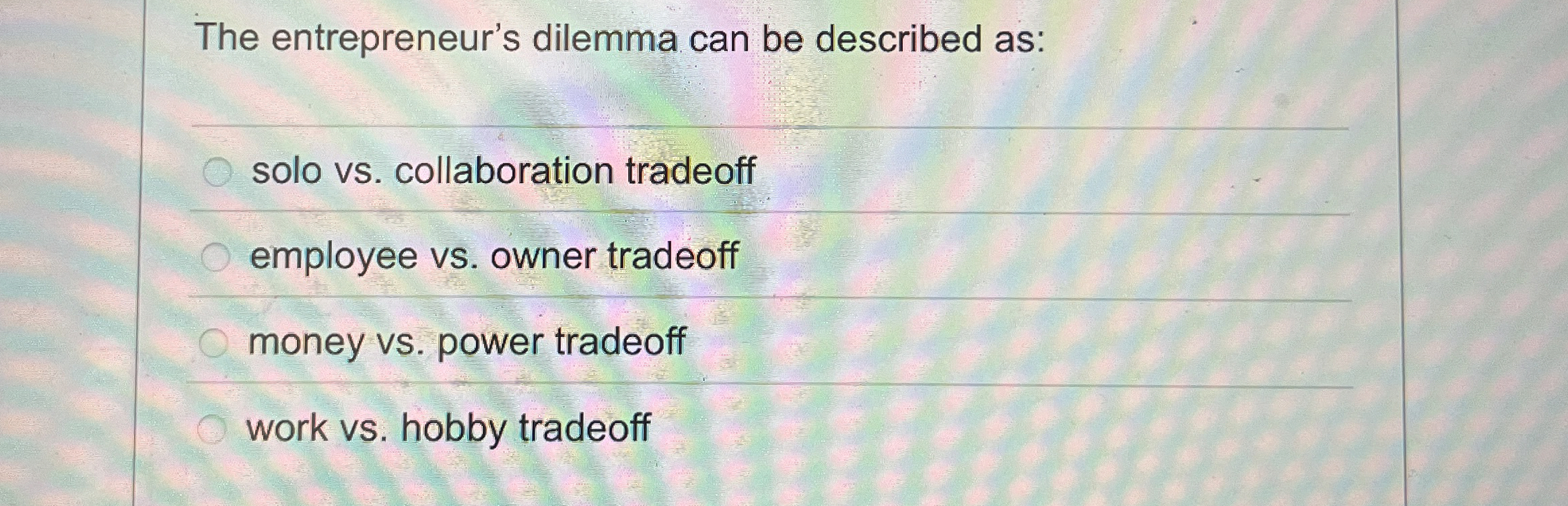 The entrepreneur's dilemma can be described as: