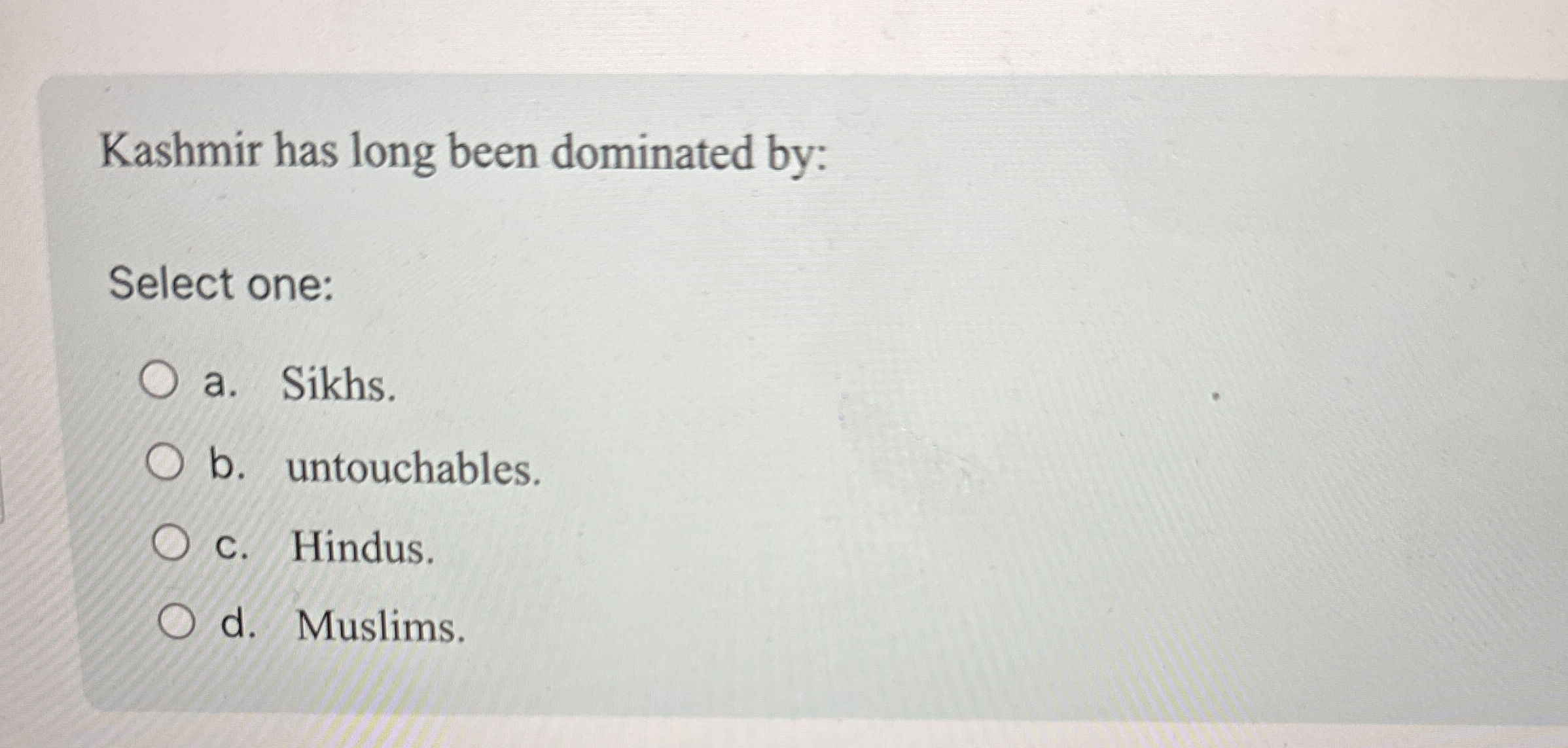 Kashmir has long been dominated by: Select one: a