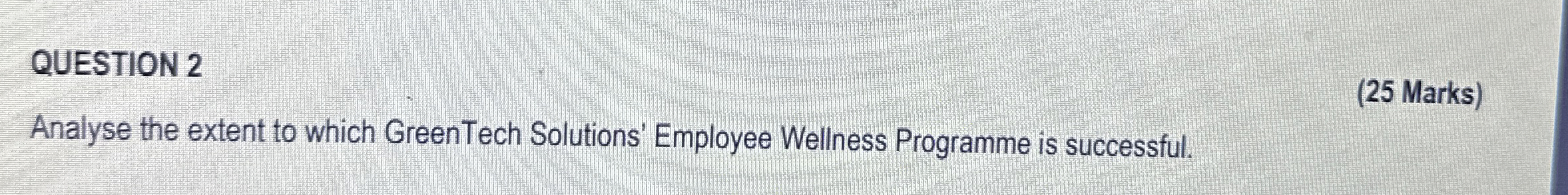 QUESTION 2 ( 2 5 Marks ) Analyse the extent to