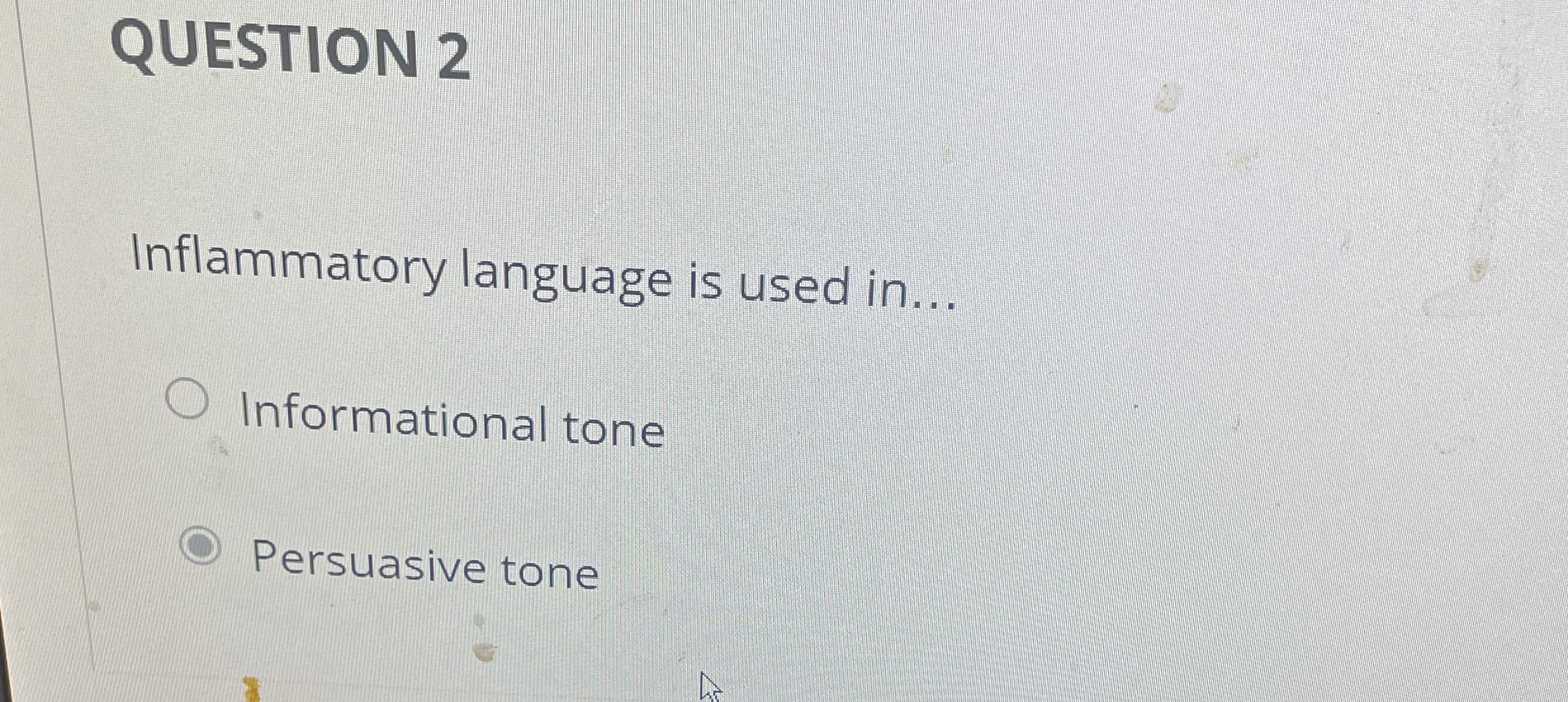 QUESTION 2 Inflammatory language is used in . . .