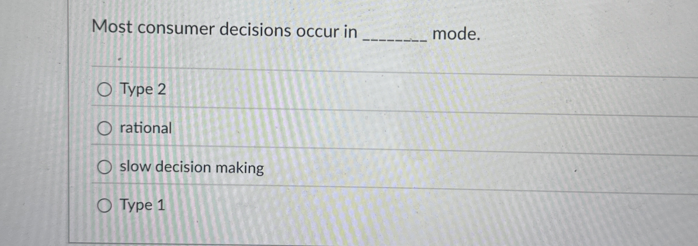 Most consumer decisions occur in q , mode. Type 2