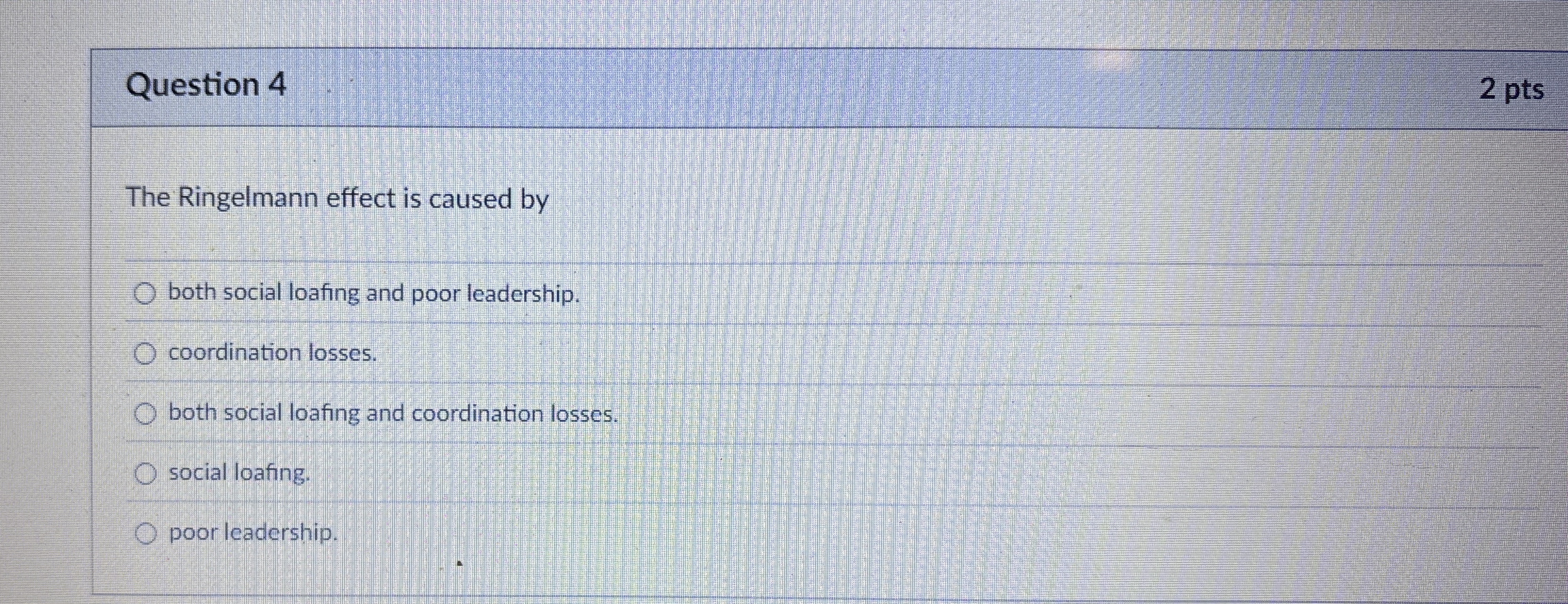 Question 4 2 pts The Ringelmann effect is caused