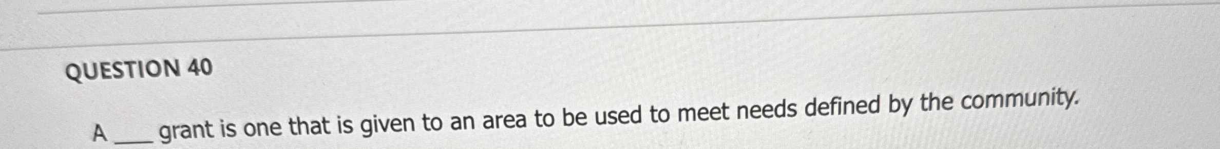 QUESTION 4 0 A _ _ _ _ grant is one that is given