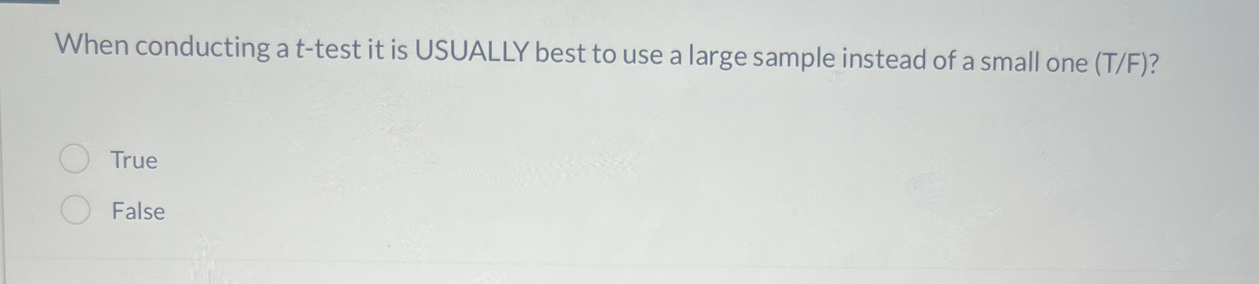 When conducting a t - test it is USUALLY best to