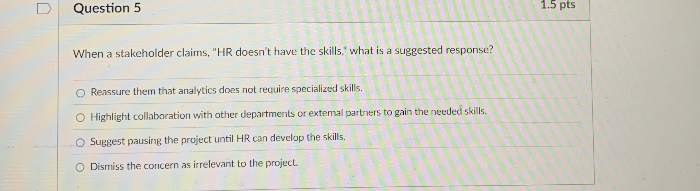 Question 5 1 . 5 pts When a stakeholder claims, "