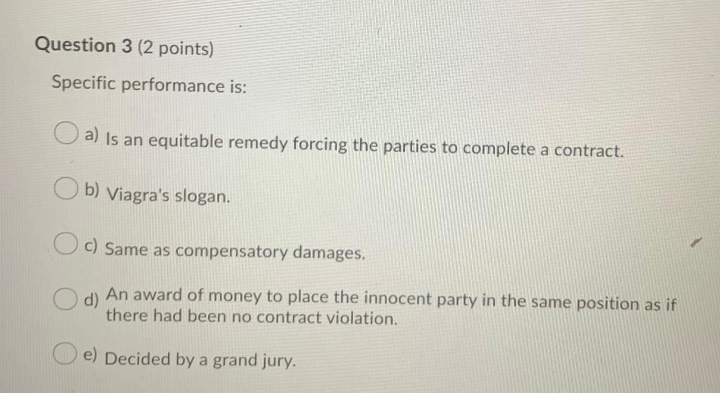Question 3 (2 points) Specific performance is: O