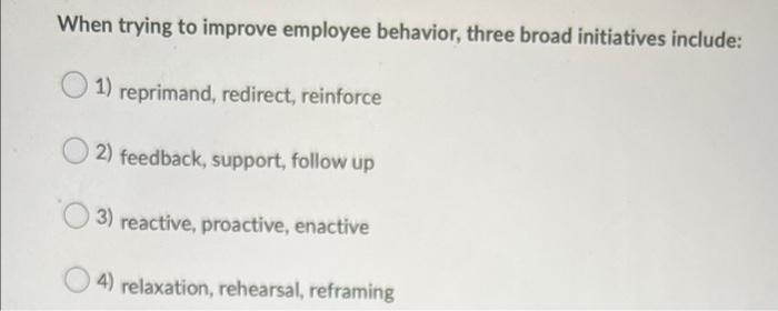When trying to improve employee behavior, three