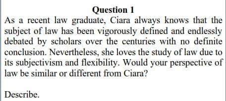 Question 1 As a recent law graduate, Ciara always