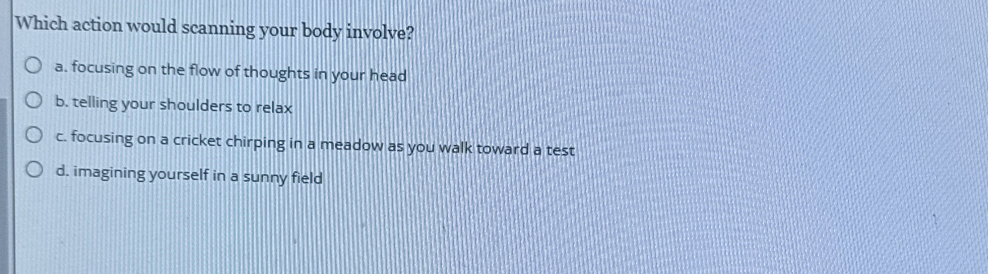 Which action would scanning your body involve? a